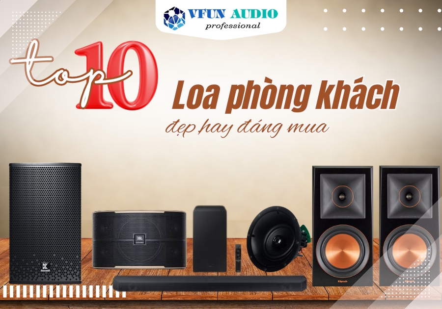 Top 10 Loa Phòng Khách Đẹp Và Hay Đáng Mua