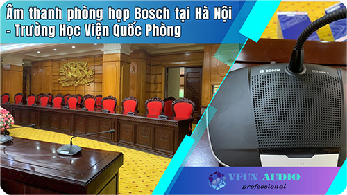 Âm thanh phòng họp Bosch tại Hà Nội – Trường Học Viện Quốc Phòng