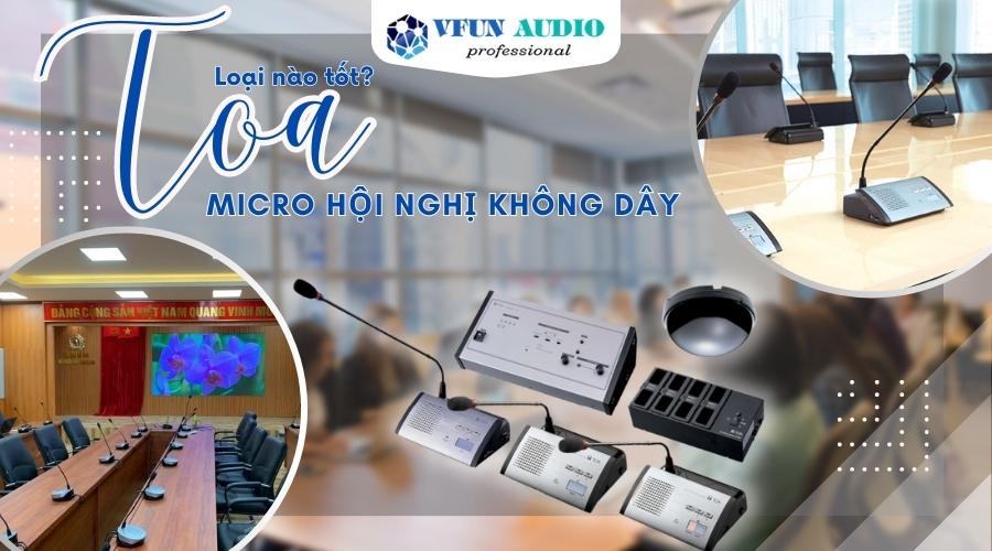 Micro Hội Nghị Không Dây TOA Loại Nào Tốt Nhất?