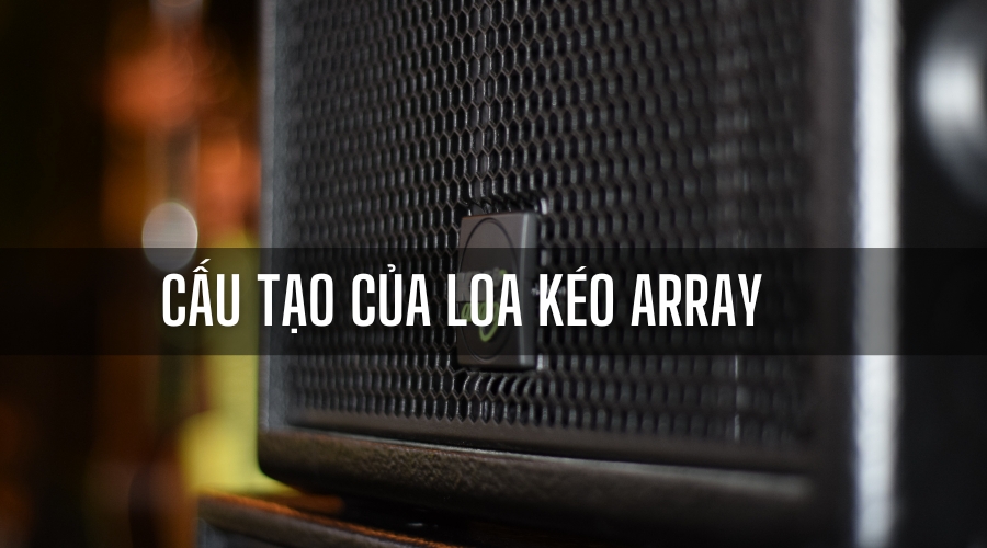 Cấu tạo của loa kéo array