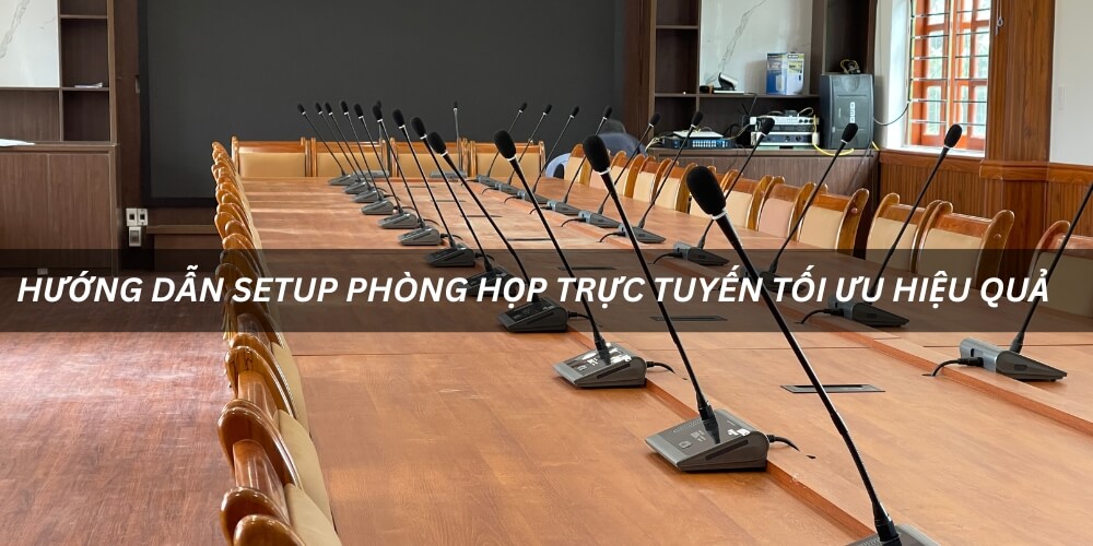 Hướng Dẫn Setup Phòng Họp Trực Tuyến Tối Ưu Hiệu Quả